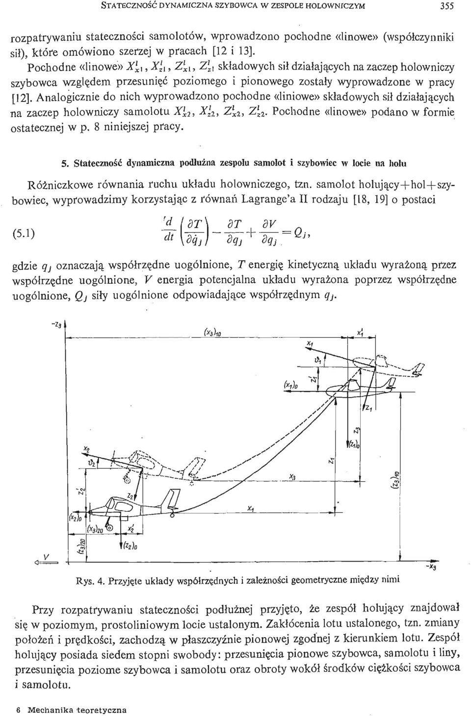 Analogicznie do nich wyprowadzono pochodne «liniowe» składowych sił działają cych na zaczep holowniczy samolotu X x7, X\%, Z l x2, Z\ 2. Pochodne «linowe» podano w formie ostatecznej w p.