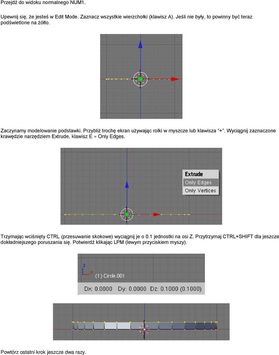 Przybliż trochę ekran używając rolki w myszcze lub klawisza +. Wyciągnij zaznaczone krawędzie narzędziem Extrude, klawisz E» Only Edges.