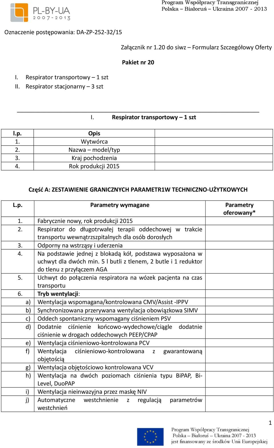 Fabrycznie nowy, rok produkcji 2015 2. Respirator do długotrwałej terapii oddechowej w trakcie transportu wewnątrzszpitalnych dla osób dorosłych 3. Odporny na wstrząsy i uderzenia 4.