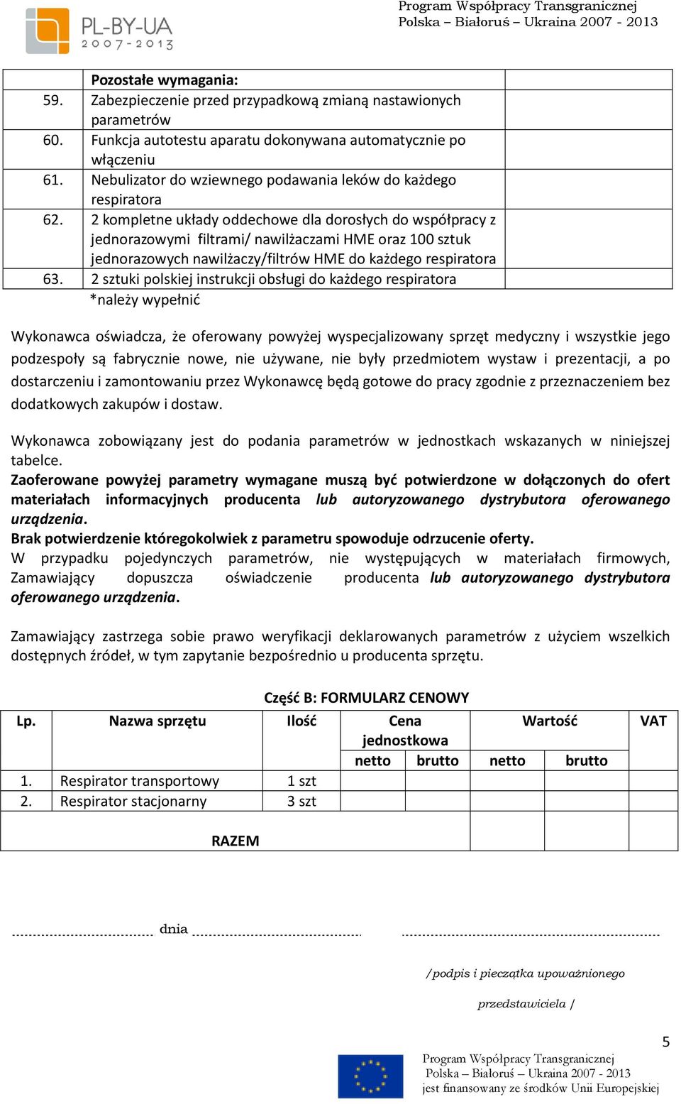 2 kompletne układy oddechowe dla dorosłych do współpracy z jednorazowymi filtrami/ nawilżaczami HME oraz 100 sztuk jednorazowych nawilżaczy/filtrów HME do każdego respiratora 63.