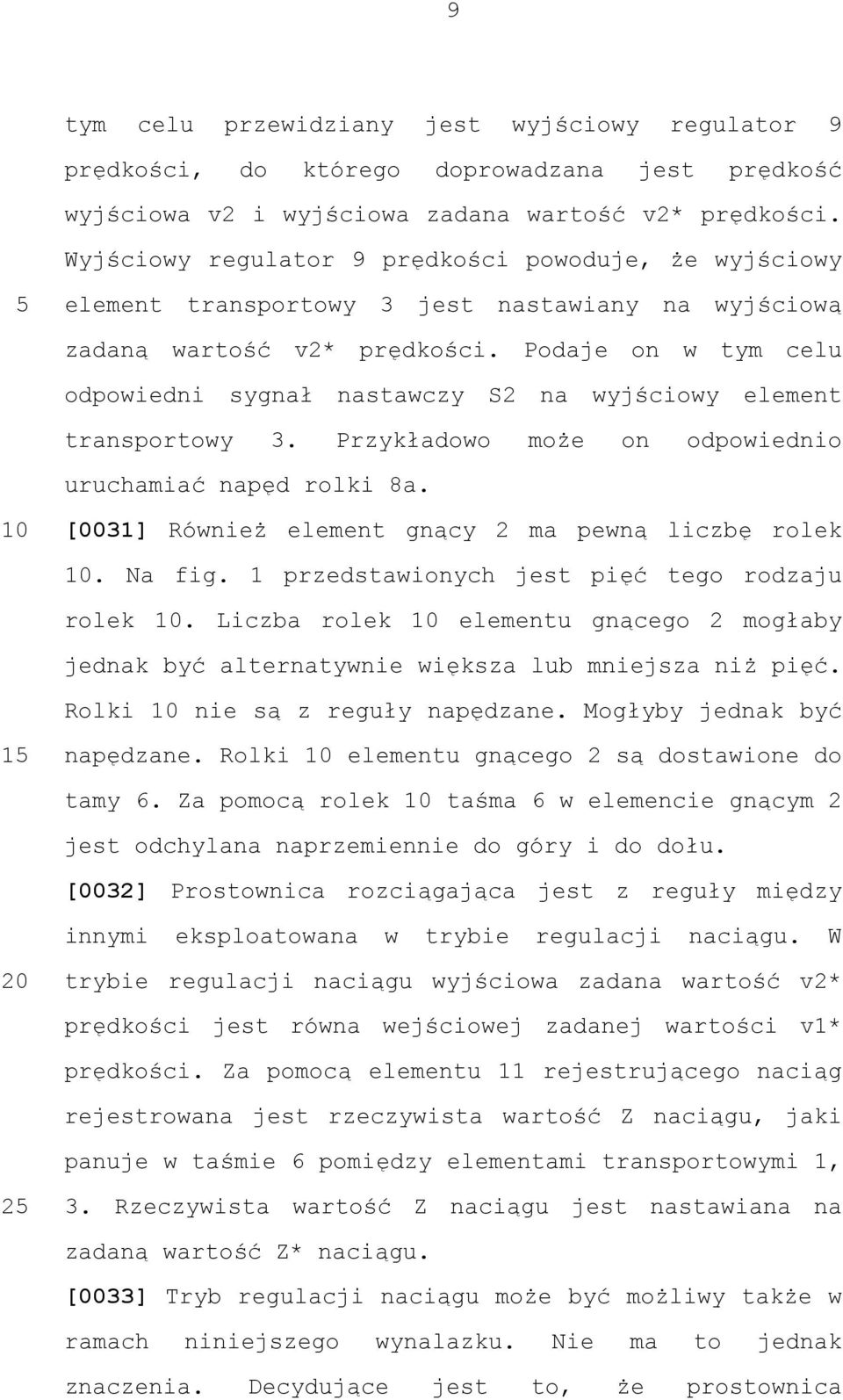 Podaje on w tym celu odpowiedni sygnał nastawczy S2 na wyjściowy element transportowy 3. Przykładowo może on odpowiednio uruchamiać napęd rolki 8a.