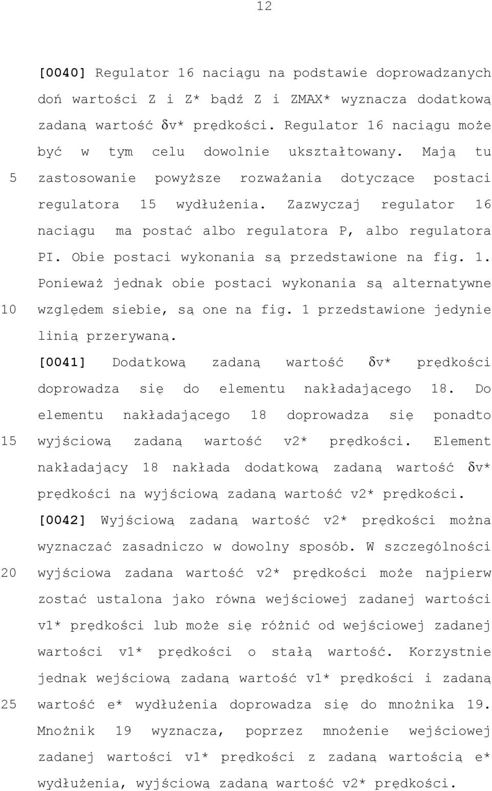 Zazwyczaj regulator 16 naciągu ma postać albo regulatora P, albo regulatora PI. Obie postaci wykonania są przedstawione na fig. 1. Ponieważ jednak obie postaci wykonania są alternatywne względem siebie, są one na fig.