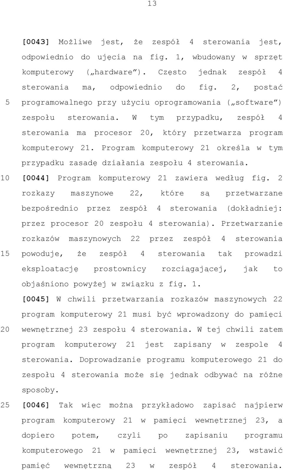 Program komputerowy 21 określa w tym przypadku zasadę działania zespołu 4 sterowania. [0044] Program komputerowy 21 zawiera według fig.