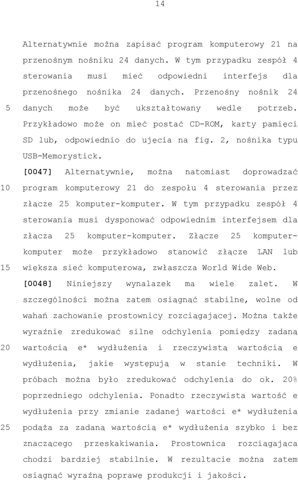 [0047] Alternatywnie, można natomiast doprowadzać program komputerowy 21 do zespołu 4 sterowania przez złącze 2 komputer-komputer.