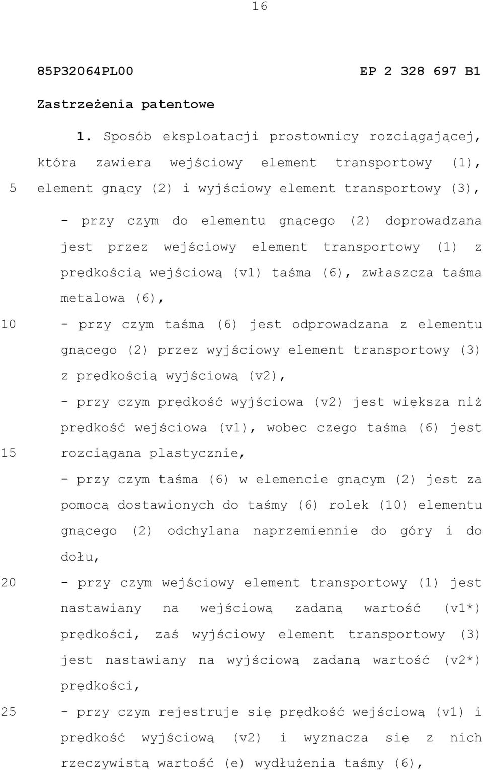 doprowadzana jest przez wejściowy element transportowy (1) z prędkością wejściową (v1) taśma (6), zwłaszcza taśma metalowa (6), - przy czym taśma (6) jest odprowadzana z elementu gnącego (2) przez