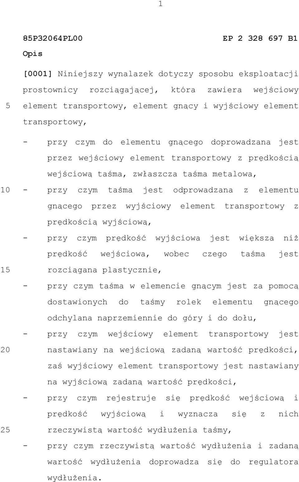 elementu gnącego przez wyjściowy element transportowy z prędkością wyjściową, - przy czym prędkość wyjściowa jest większa niż prędkość wejściowa, wobec czego taśma jest 1 rozciągana plastycznie, -