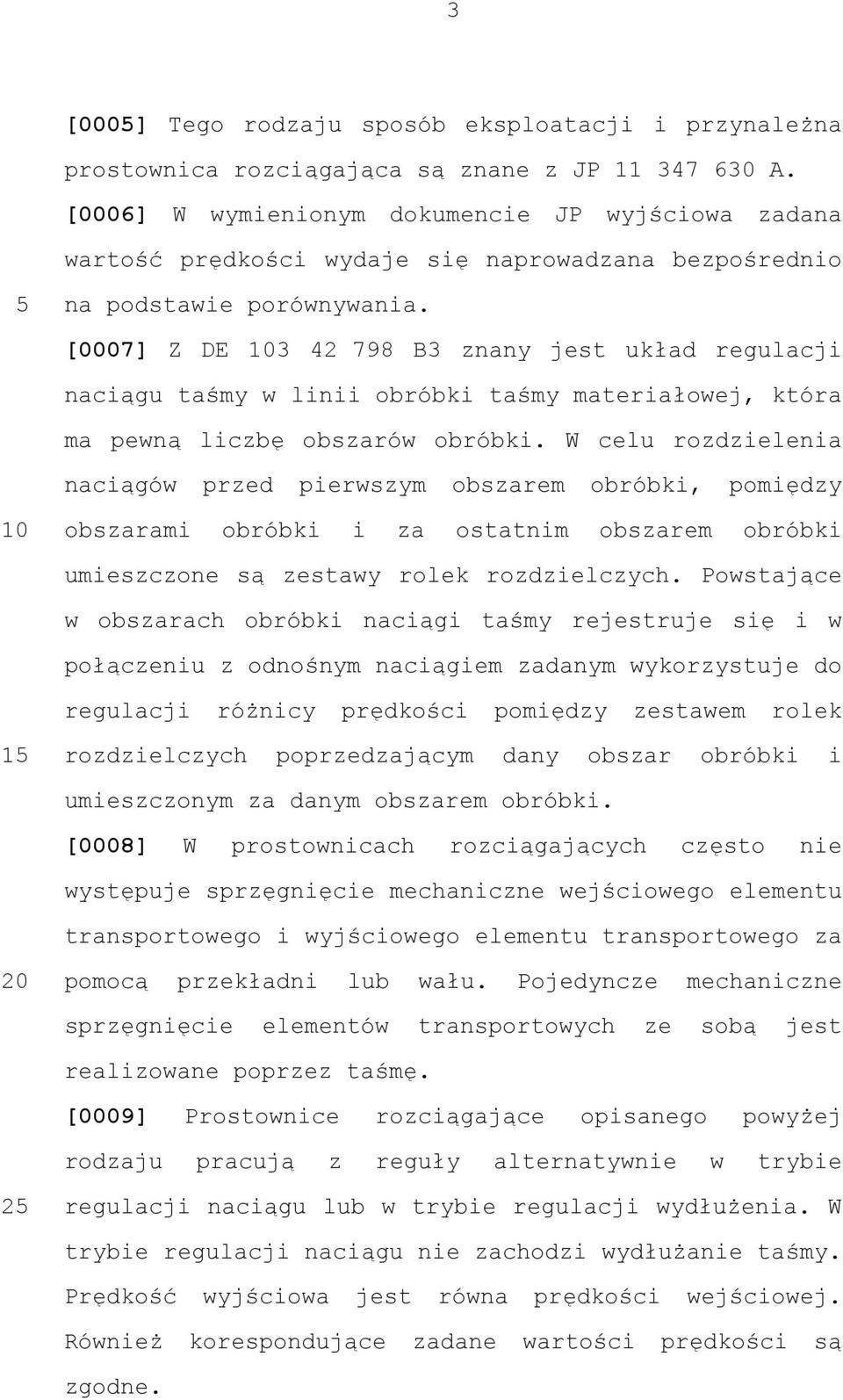 [0007] Z DE 3 42 798 B3 znany jest układ regulacji naciągu taśmy w linii obróbki taśmy materiałowej, która ma pewną liczbę obszarów obróbki.