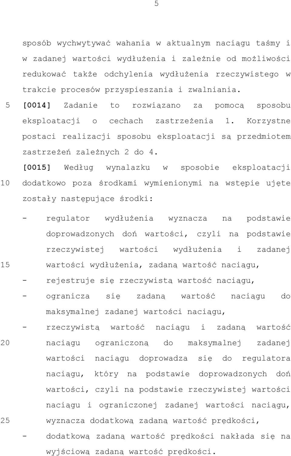 [001] Według wynalazku w sposobie eksploatacji dodatkowo poza środkami wymienionymi na wstępie ujęte zostały następujące środki: - regulator wydłużenia wyznacza na podstawie doprowadzonych doń