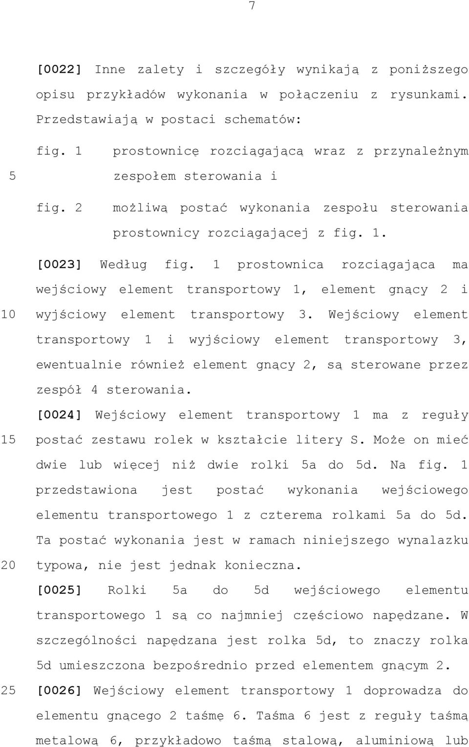1 prostownica rozciągająca ma wejściowy element transportowy 1, element gnący 2 i wyjściowy element transportowy 3.