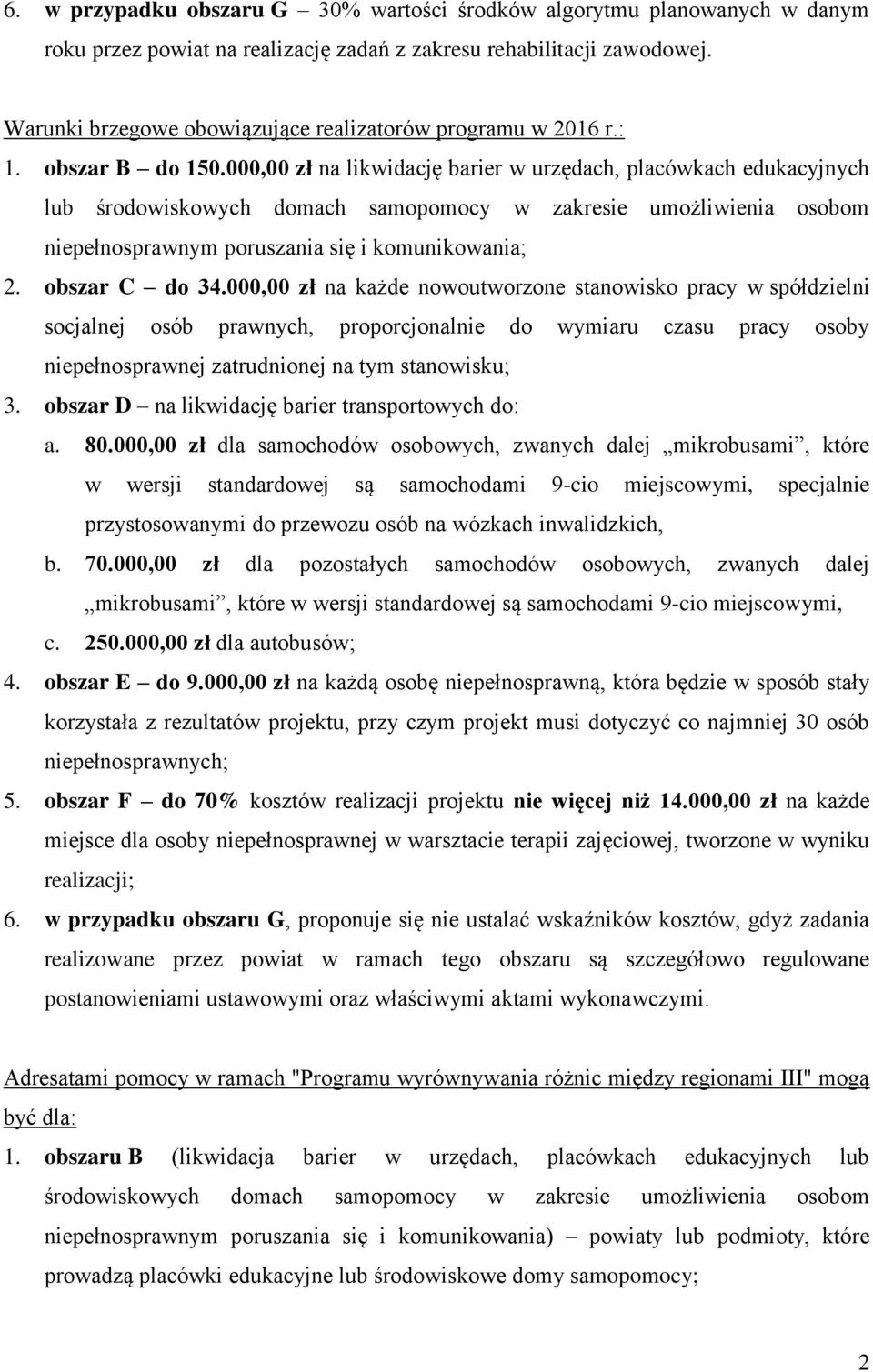 000,00 zł na likwidację barier w urzędach, placówkach edukacyjnych lub środowiskowych domach samopomocy w zakresie umożliwienia osobom niepełnosprawnym poruszania się i komunikowania; 2.