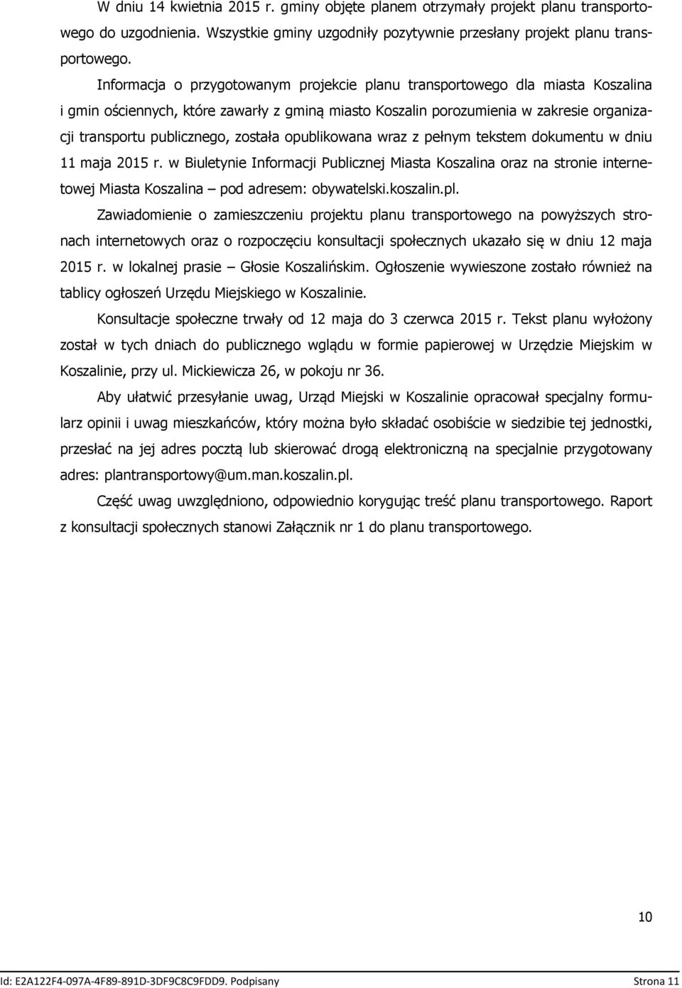 została opublikowana wraz z pełnym tekstem dokumentu w dniu 11 maja 2015 r. w Biuletynie Informacji Publicznej Miasta Koszalina oraz na stronie internetowej Miasta Koszalina pod adresem: obywatelski.