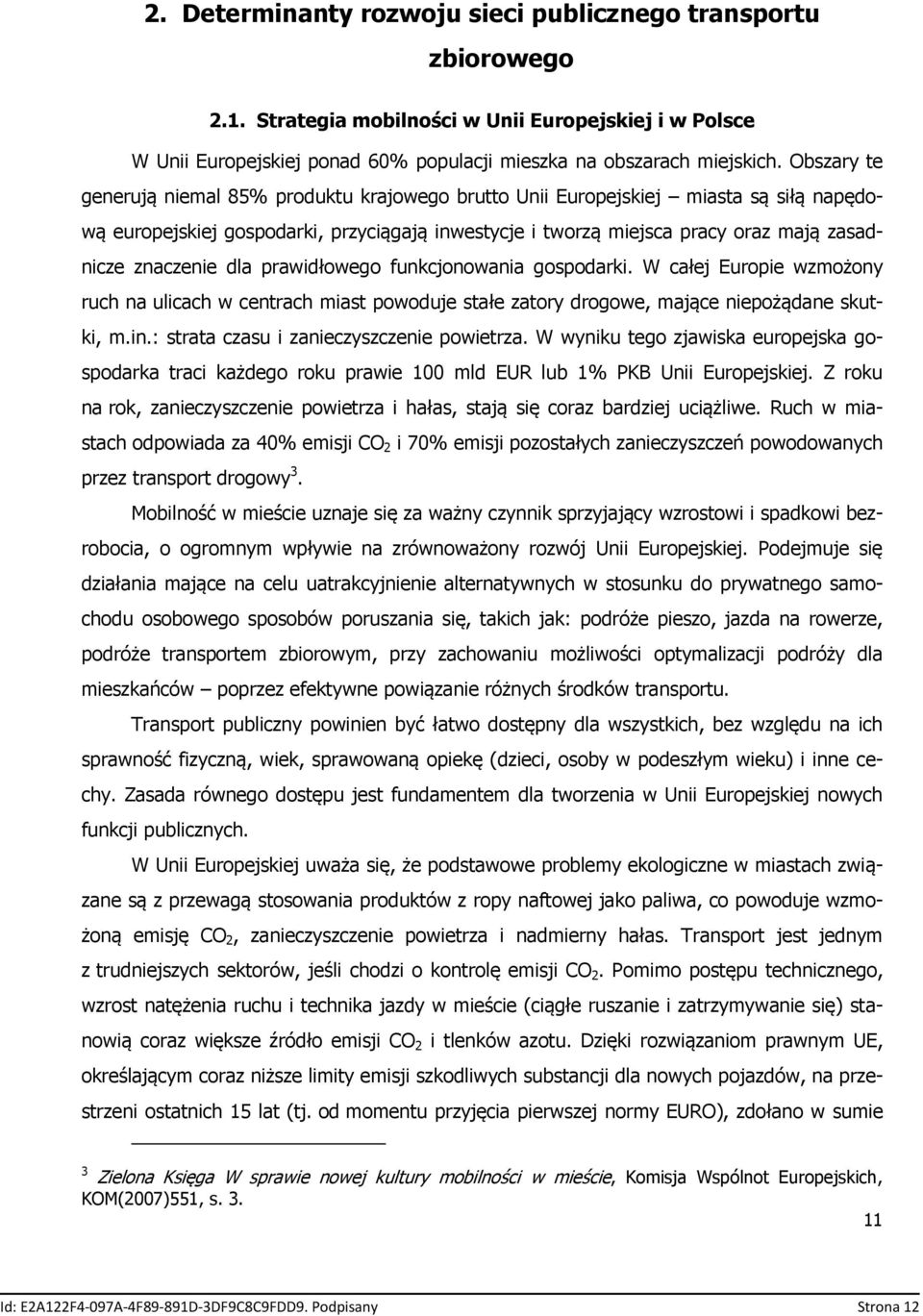 znaczenie dla prawidłowego funkcjonowania gospodarki. W całej Europie wzmożony ruch na ulicach w centrach miast powoduje stałe zatory drogowe, mające niepożądane skutki, m.in.
