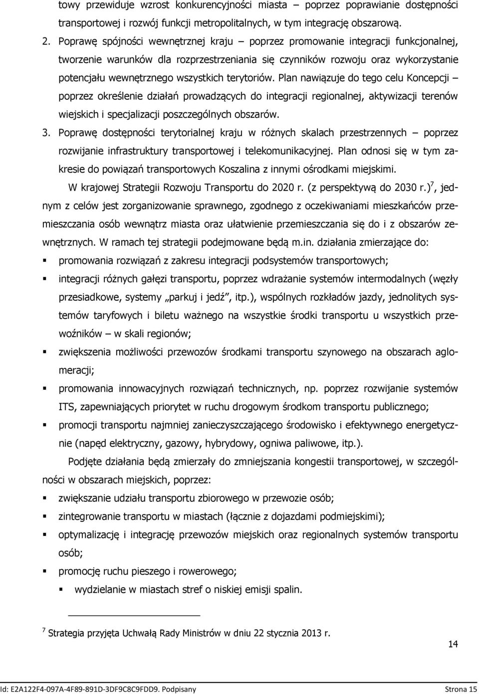terytoriów. Plan nawiązuje do tego celu Koncepcji poprzez określenie działań prowadzących do integracji regionalnej, aktywizacji terenów wiejskich i specjalizacji poszczególnych obszarów. 3.