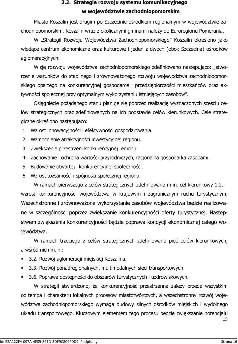 W Strategii Rozwoju Województwa Zachodniopomorskiego Koszalin określono jako wiodące centrum ekonomiczne oraz kulturowe i jeden z dwóch (obok Szczecina) ośrodków aglomeracyjnych.