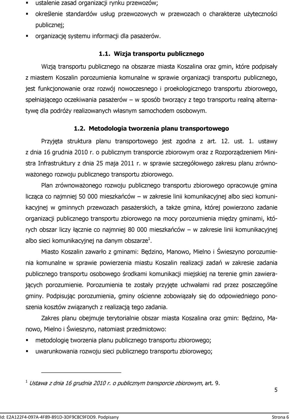 publicznego, jest funkcjonowanie oraz rozwój nowoczesnego i proekologicznego transportu zbiorowego, spełniającego oczekiwania pasażerów w sposób tworzący z tego transportu realną alternatywę dla