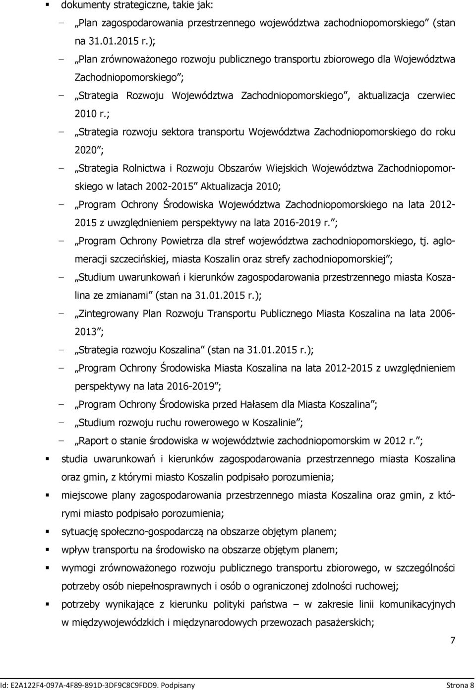 ; Strategia rozwoju sektora transportu Województwa Zachodniopomorskiego do roku 2020 ; Strategia Rolnictwa i Rozwoju Obszarów Wiejskich Województwa Zachodniopomorskiego w latach 2002-2015