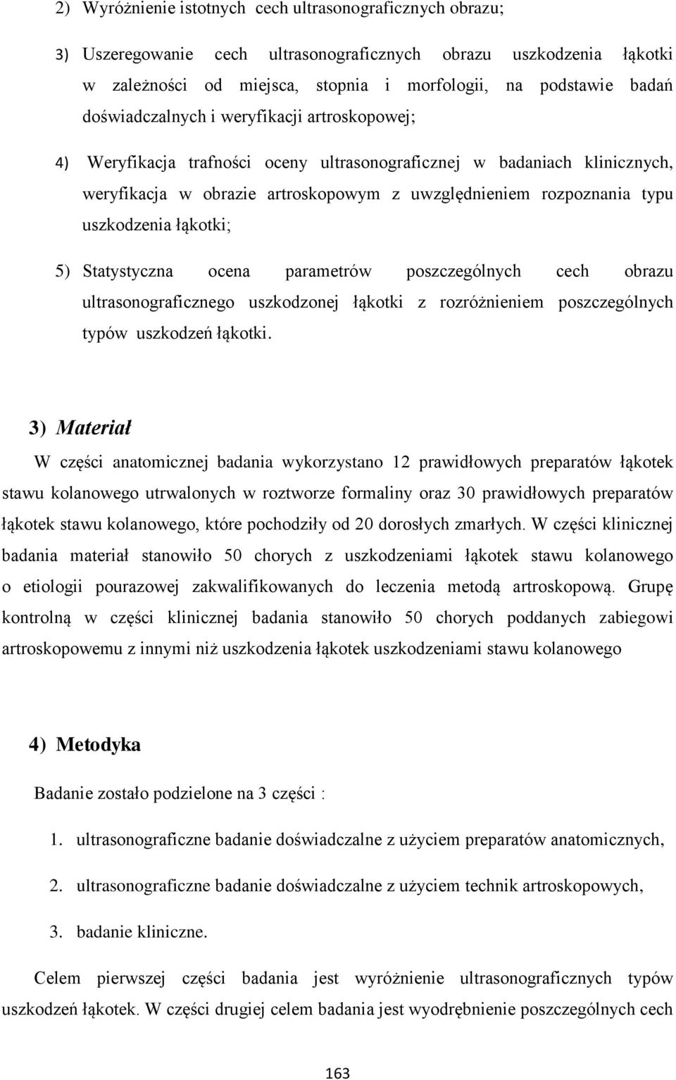 uszkodzenia łąkotki; 5) Statystyczna ocena parametrów poszczególnych cech obrazu ultrasonograficznego uszkodzonej łąkotki z rozróżnieniem poszczególnych typów uszkodzeń łąkotki.