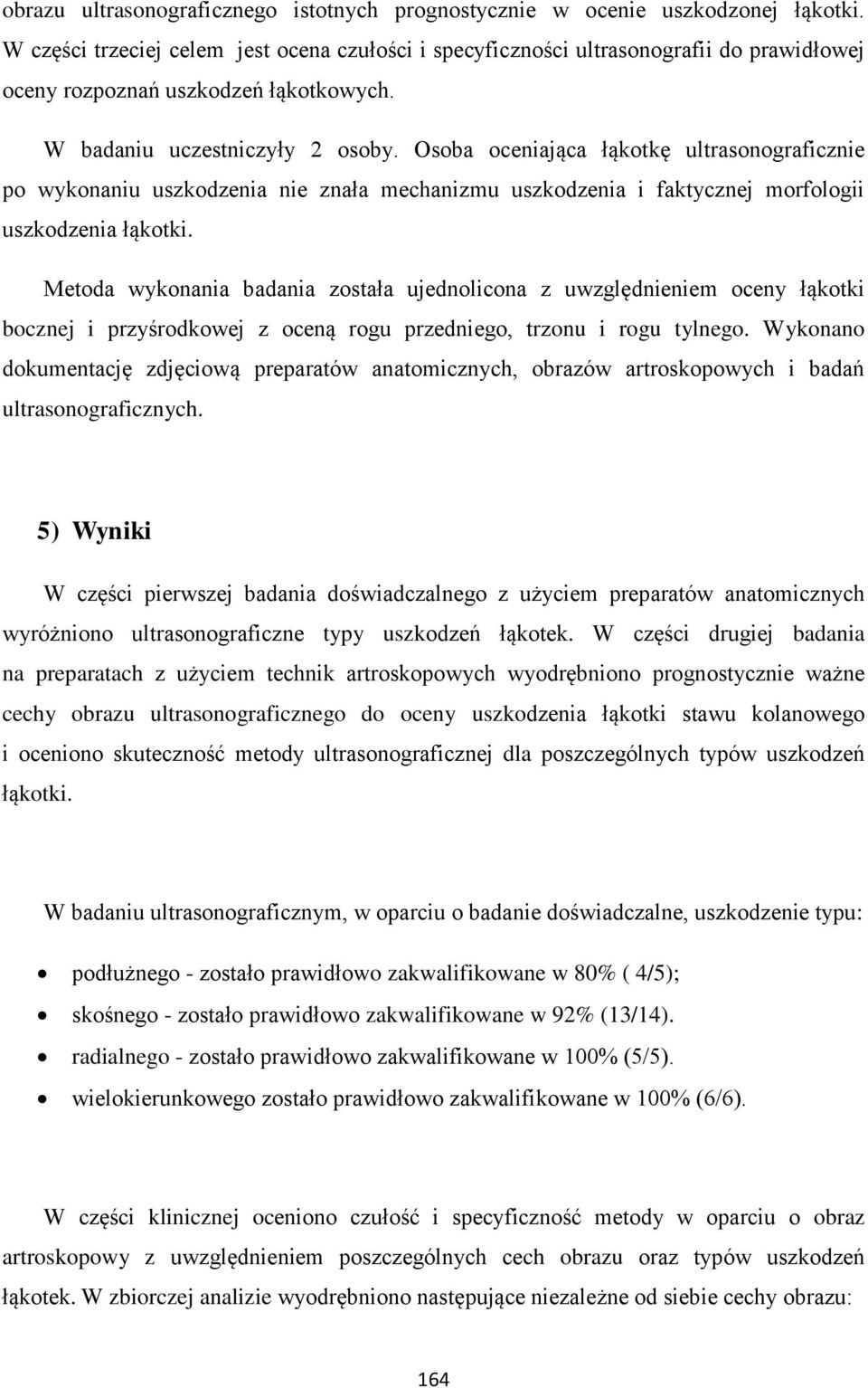 Osoba oceniająca łąkotkę ultrasonograficznie po wykonaniu uszkodzenia nie znała mechanizmu uszkodzenia i faktycznej morfologii uszkodzenia łąkotki.