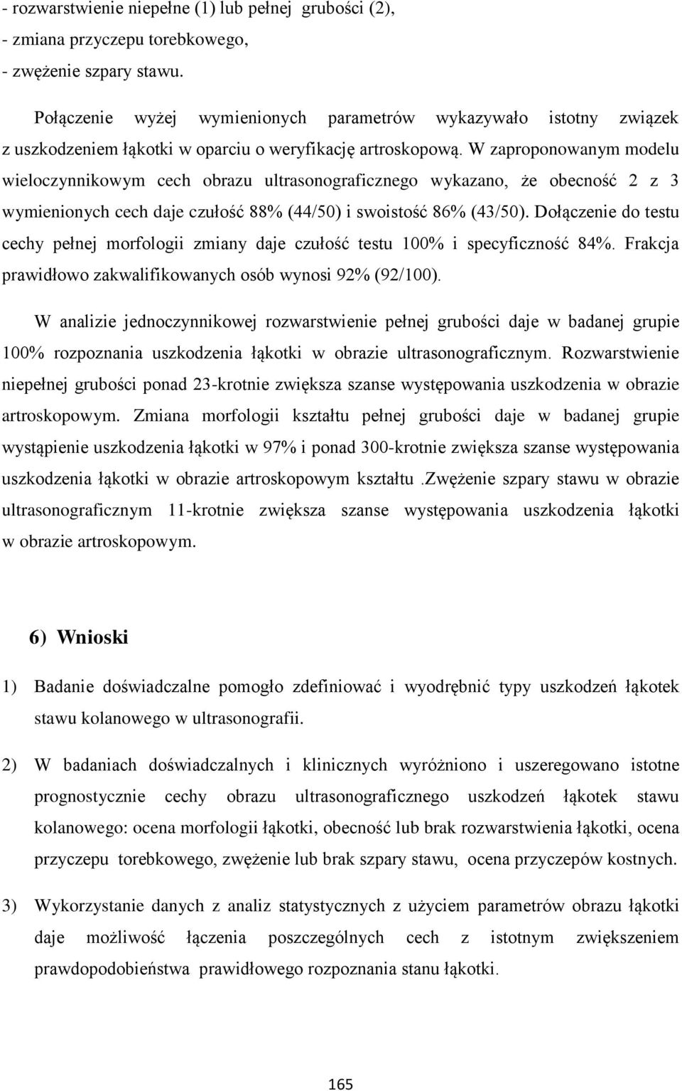 W zaproponowanym modelu wieloczynnikowym cech obrazu ultrasonograficznego wykazano, że obecność 2 z 3 wymienionych cech daje czułość 88% (44/50) i swoistość 86% (43/50).