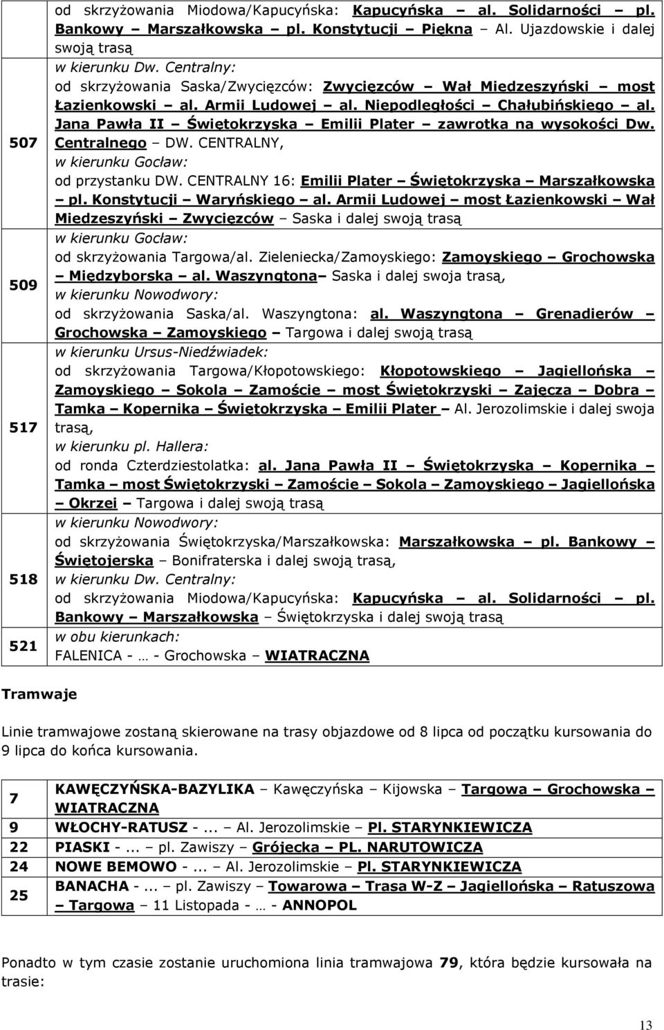 Jana Pawła II Świętokrzyska Emilii Plater zawrotka na wysokości Dw. Centralnego DW. CENTRALNY, w kierunku Gocław: od przystanku DW. CENTRALNY 16: Emilii Plater Świętokrzyska Marszałkowska pl.