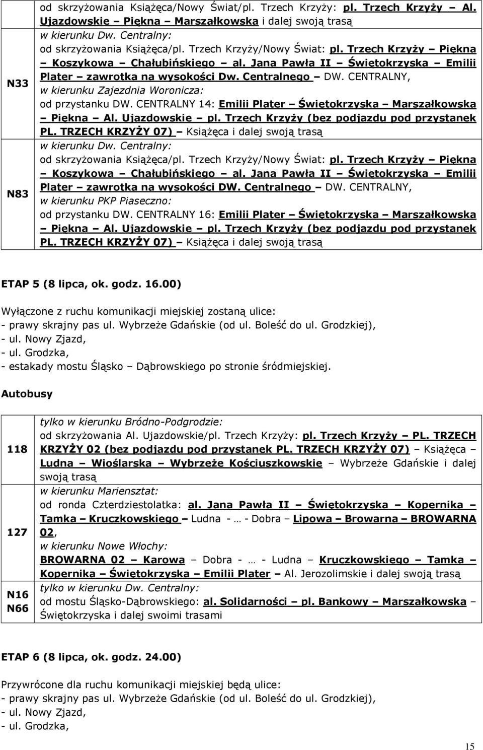 CENTRALNY 14: Emilii Plater Świętokrzyska Marszałkowska Piękna Al. Ujazdowskie pl. Trzech Krzyży (bez podjazdu pod przystanek PL. TRZECH KRZYŻY 07) Książęca i dalej od skrzyżowania Książęca/pl.