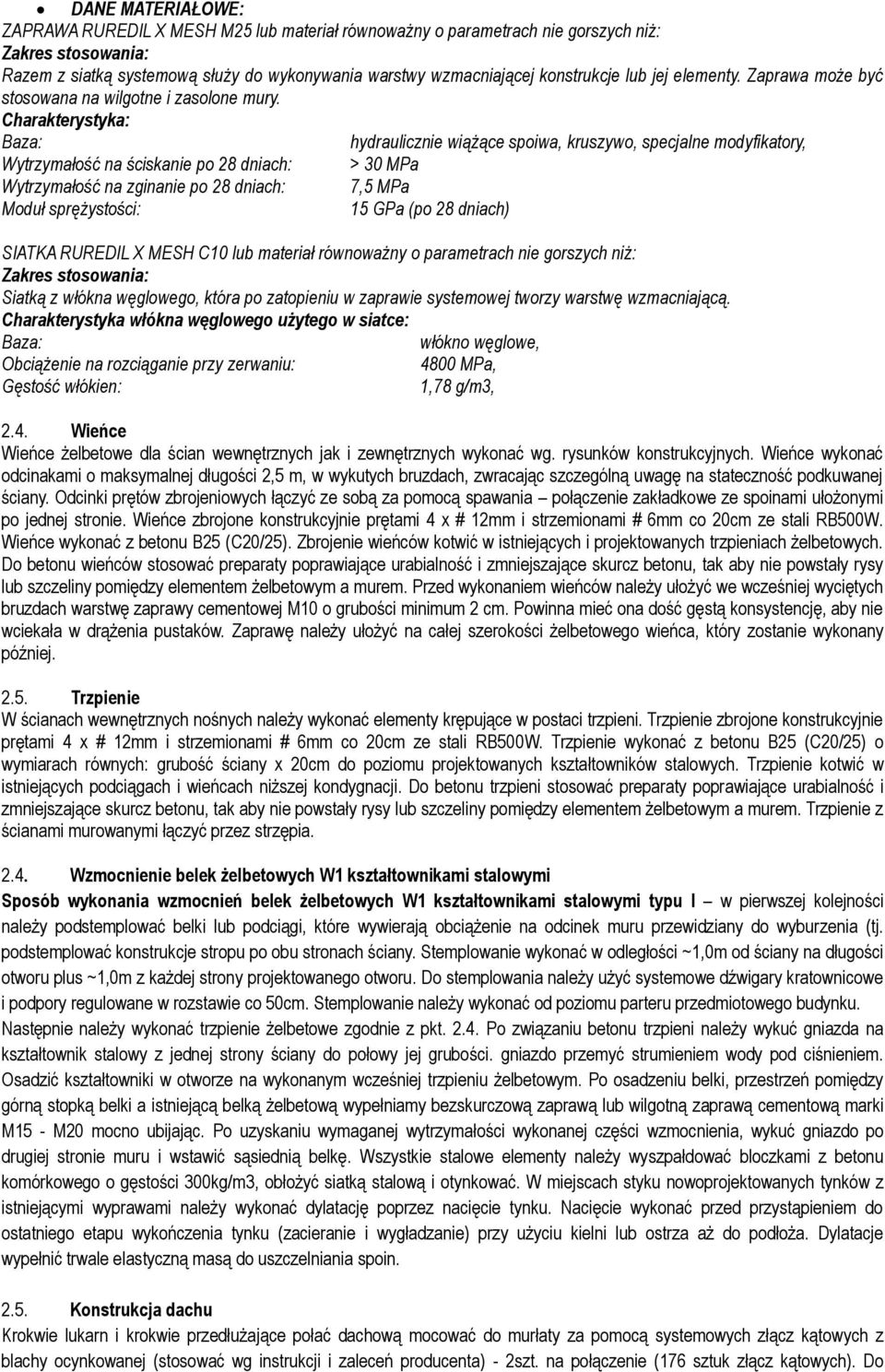 Charakterystyka: aza: hydraulicznie wiążące spoiwa, kruszywo, specjalne modyfikatory, Wytrzymałość na ściskanie po 28 dniach: > 30 MPa Wytrzymałość na zginanie po 28 dniach: 7,5 MPa Moduł