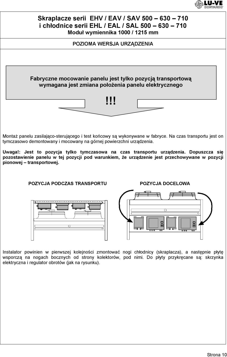 Na czas transportu jest on tymczasowo demontowany i mocowany na górnej powierzchni urządzenia. Uwaga!: Jest to pozycja tylko tymczasowa na czas transportu urządzenia.