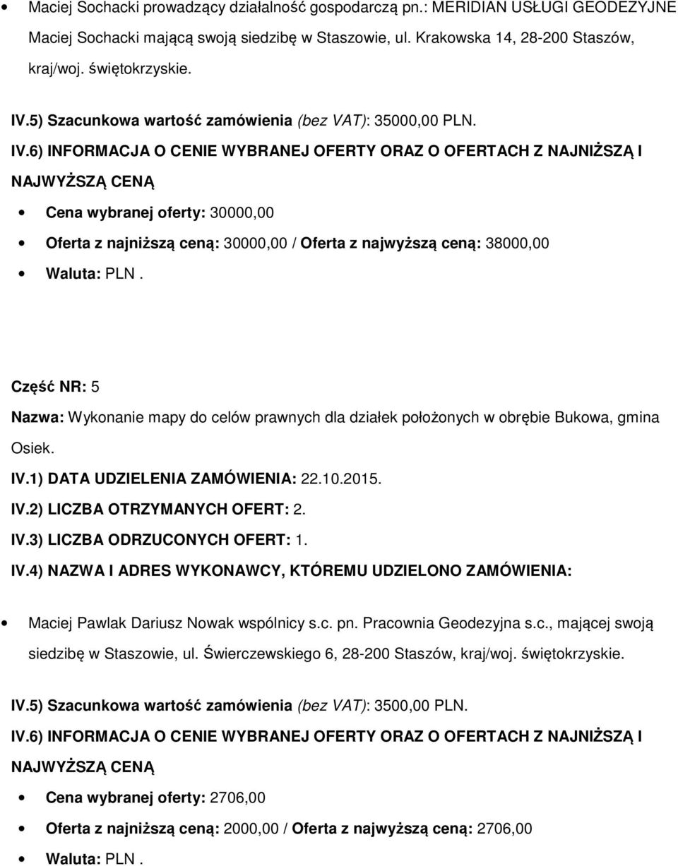 położonych w obrębie Bukowa, gmina Osiek. IV.2) LICZBA OTRZYMANYCH OFERT: 2. Maciej Pawlak Dariusz Nowak wspólnicy s.c. pn. Pracownia Geodezyjna s.c., mającej swoją siedzibę w Staszowie, ul.