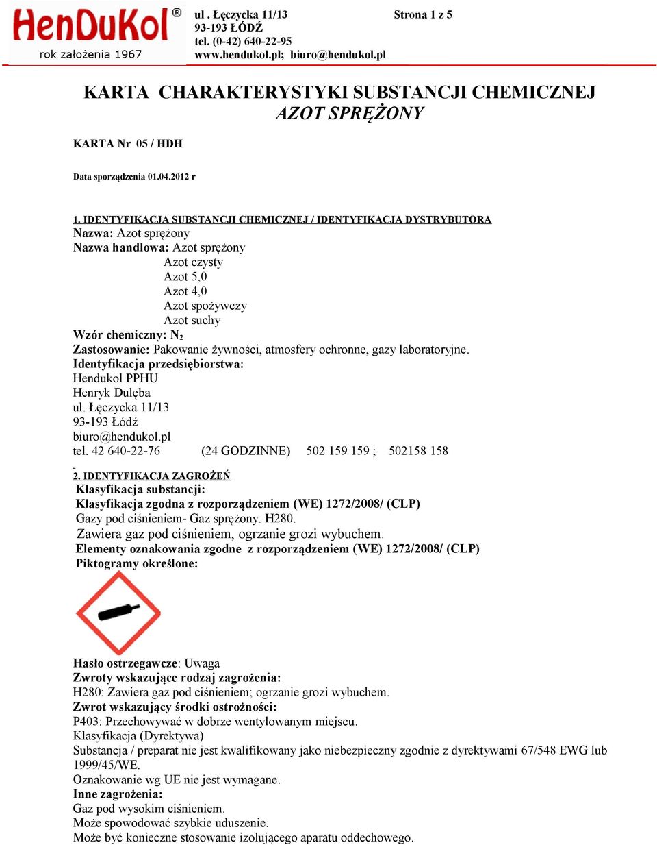 Zastosowanie: Pakowanie żywności, atmosfery ochronne, gazy laboratoryjne. Identyfikacja przedsiębiorstwa: Hendukol PPHU Henryk Dulęba ul. Łęczycka 11/13 93-193 Łódź biuro@hendukol.pl tel.