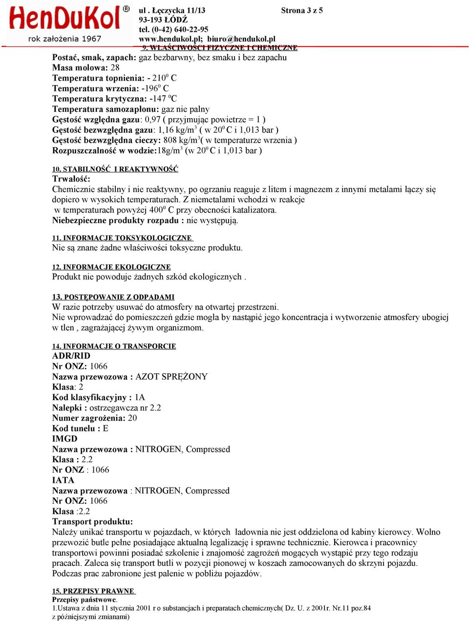 -147 0 C Temperatura samozapłonu: gaz nie palny Gęstość względna gazu: 0,97 ( przyjmując powietrze = 1 ) Gęstość bezwzględna gazu: 1,16 kg/m 3 ( w 20 0 C i 1,013 bar ) Gęstość bezwzględna cieczy: 808
