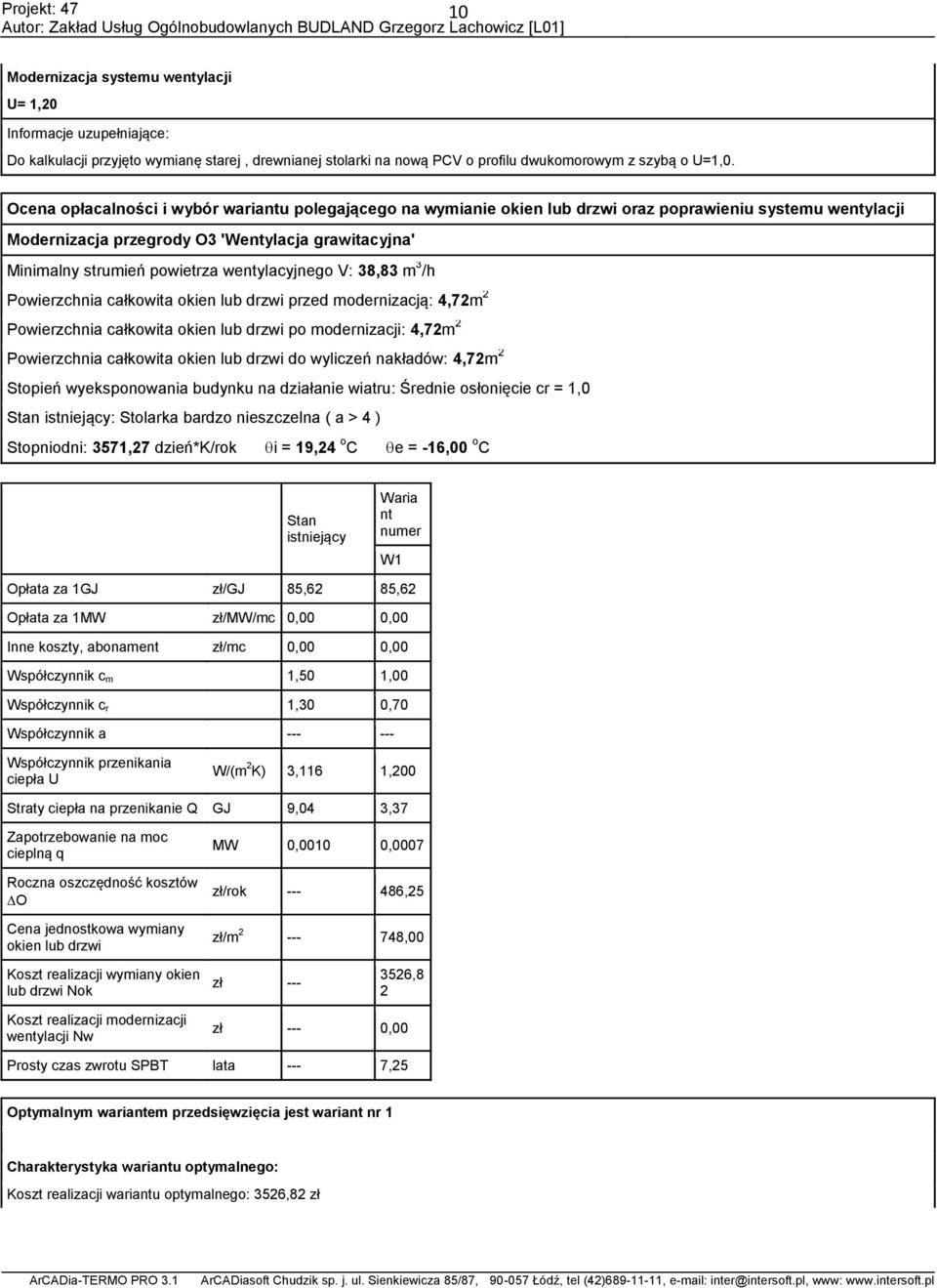 wentylacyjnego V: 38,83 m 3 /h Powierzchnia całkowita okien lub drzwi przed modernizacją: 4,72m 2 Powierzchnia całkowita okien lub drzwi po modernizacji: 4,72m 2 Powierzchnia całkowita okien lub