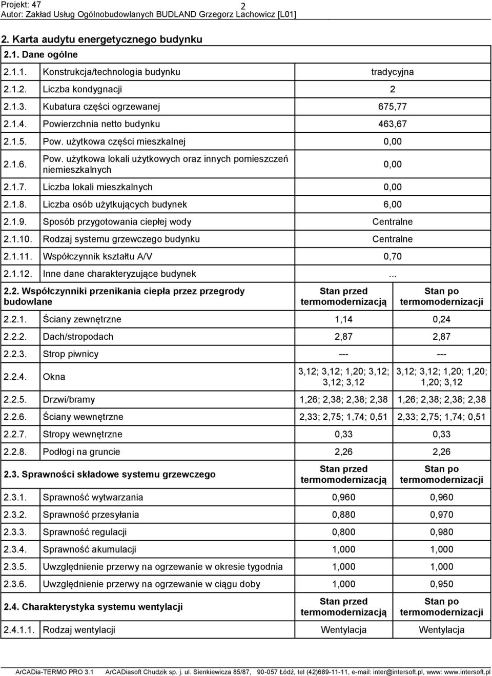 1.8. Liczba osób użytkujących budynek 6,00 2.1.9. Sposób przygotowania ciepłej wody Centralne 2.1.10. Rodzaj systemu grzewczego budynku Centralne 2.1.11. Współczynnik kształtu A/V 0,70 2.1.12.
