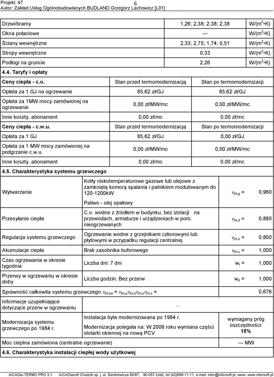 abonament 0,00 zł/mc 0,00 zł/mc Ceny ciepła - c.w.u. Stan przed termomodernizacją Stan po termomodernizacji Opłata za 1 GJ 85,62 zł/gj 0,00 zł/gj Opłata za 1 MW mocy zamówionej na podgrzanie c.w.u. 0,00 zł/mw/mc 0,00 zł/mw/mc Inne koszty, abonament 0,00 zł/mc 0,00 zł/mc 4.