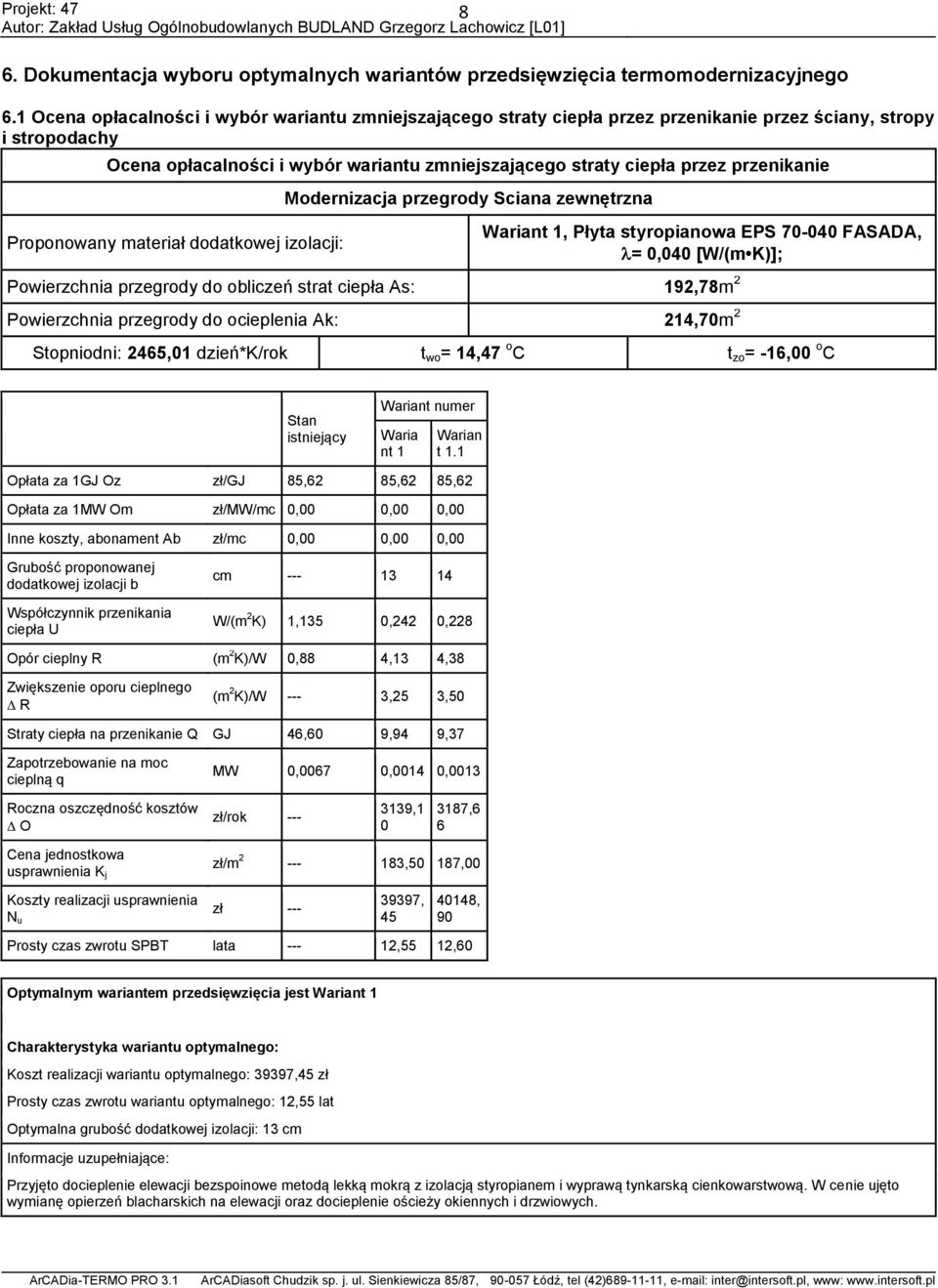 przenikanie Proponowany materiał dodatkowej izolacji: Modernizacja przegrody Sciana zewnętrzna Wariant 1, Płyta styropianowa EPS 70-040 FASADA, = 0,040 [W/(m K)]; Powierzchnia przegrody do obliczeń