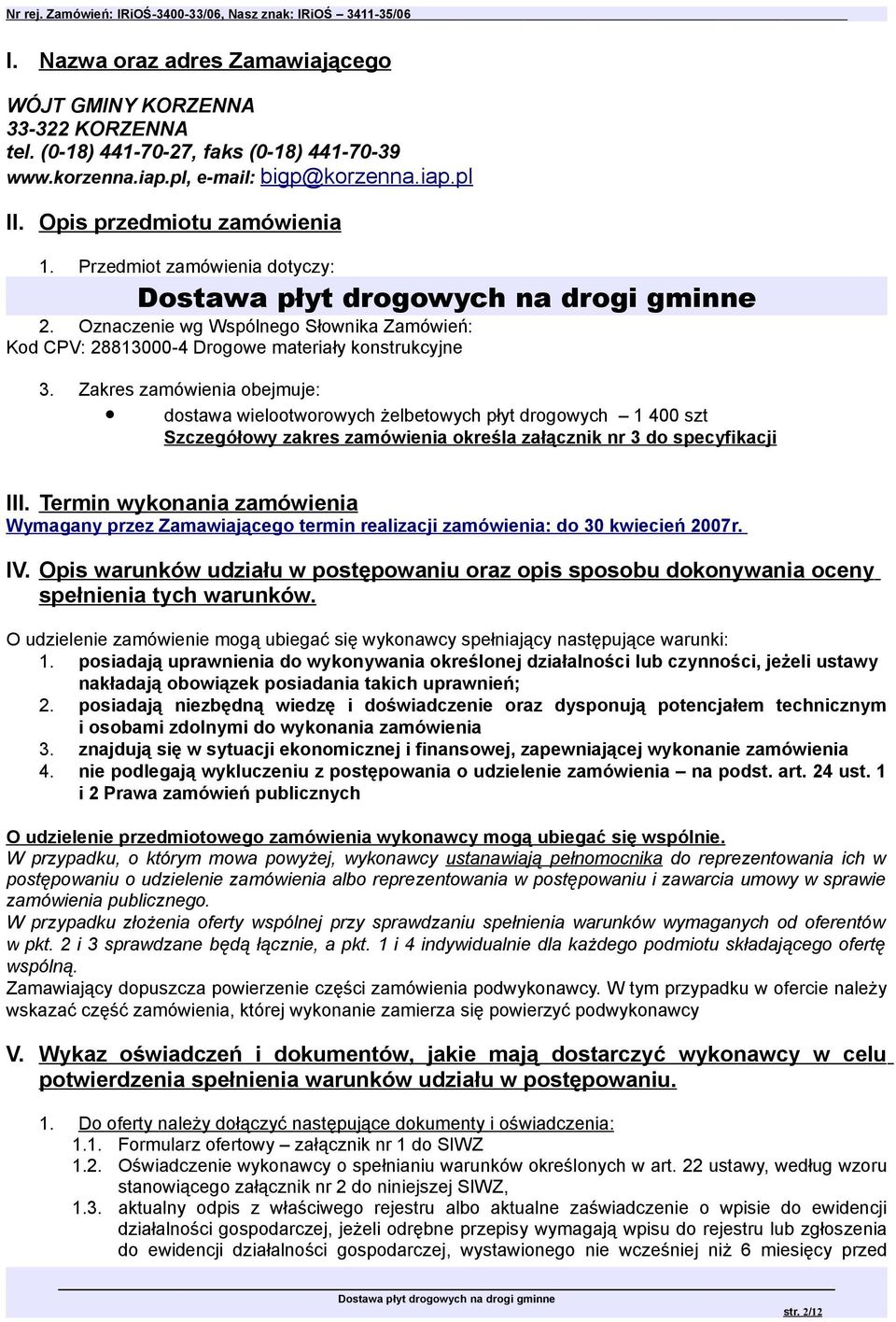Zakres zamówienia obejmuje: dostawa wielootworowych żelbetowych płyt drogowych 1 400 szt Szczegółowy zakres zamówienia określa załącznik nr 3 do specyfikacji III.