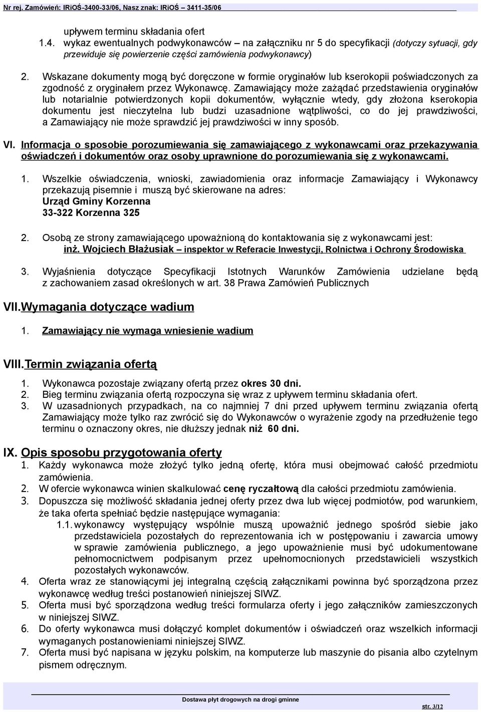 Zamawiający może zażądać przedstawienia oryginałów lub notarialnie potwierdzonych kopii dokumentów, wyłącznie wtedy, gdy złożona kserokopia dokumentu jest nieczytelna lub budzi uzasadnione