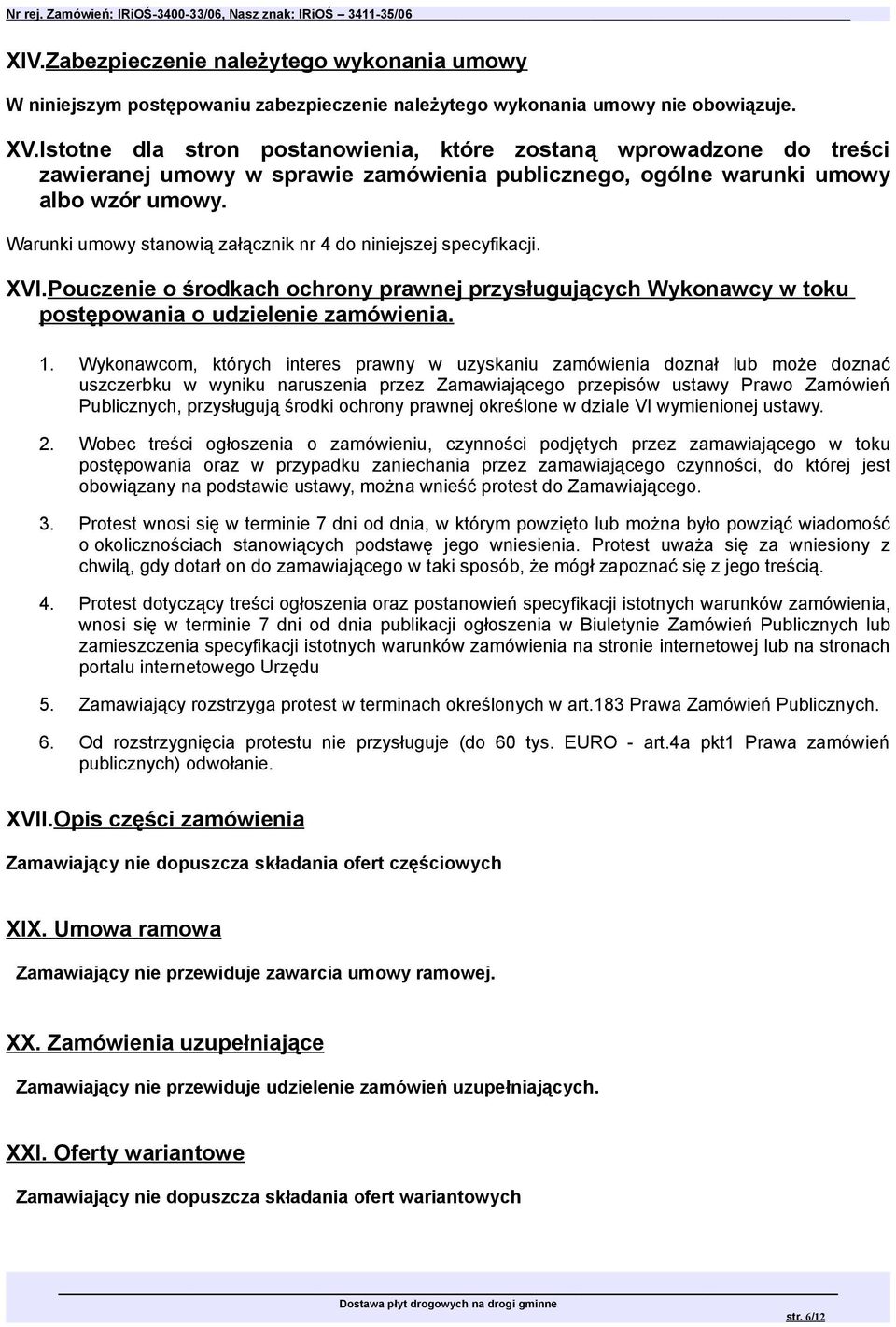 Warunki umowy stanowią załącznik nr 4 do niniejszej specyfikacji. XVI.Pouczenie o środkach ochrony prawnej przysługujących Wykonawcy w toku postępowania o udzielenie zamówienia. 1.