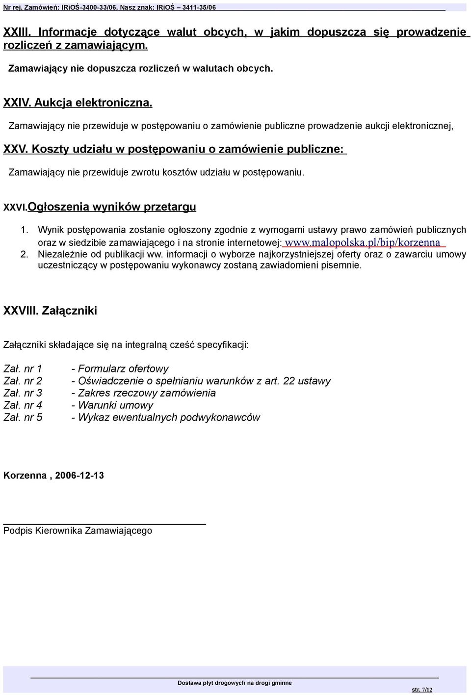 Koszty udziału w postępowaniu o zamówienie publiczne: Zamawiający nie przewiduje zwrotu kosztów udziału w postępowaniu. XXVI.Ogłoszenia wyników przetargu 1.