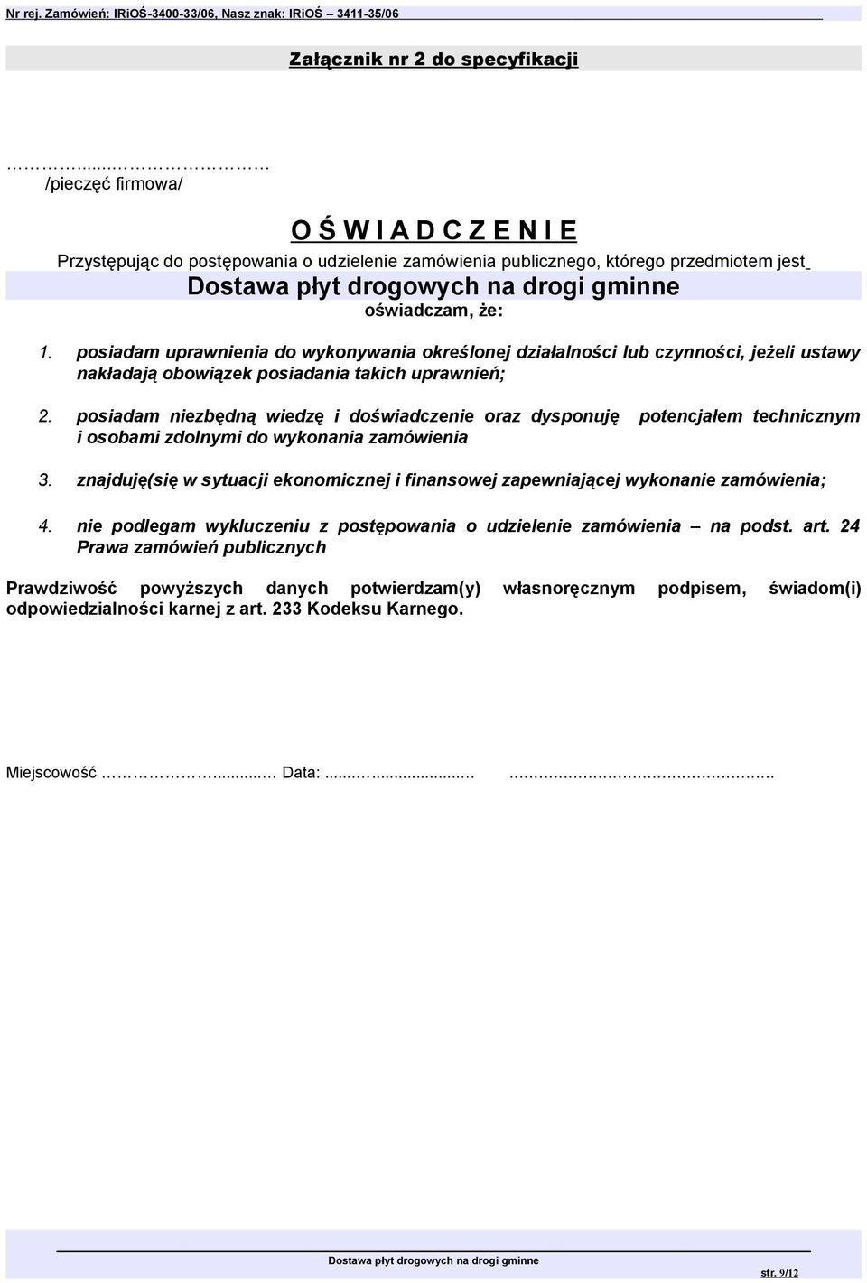 posiadam niezbędną wiedzę i doświadczenie oraz dysponuję potencjałem technicznym i osobami zdolnymi do wykonania zamówienia 3.