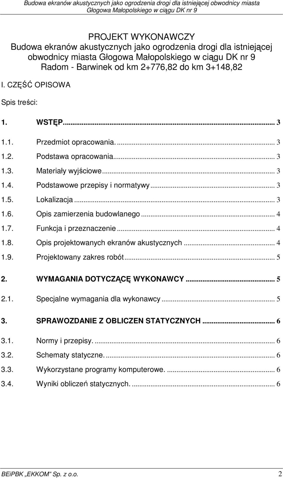 .. 4 1.8. Opis projektowanych ekranów akustycznych... 4 1.9. Projektowany zakres robót... 5 2. WYMAGANIA DOTYCZĄCĘ WYKONAWCY... 5 2.1. Specjalne wymagania dla wykonawcy... 5 3.