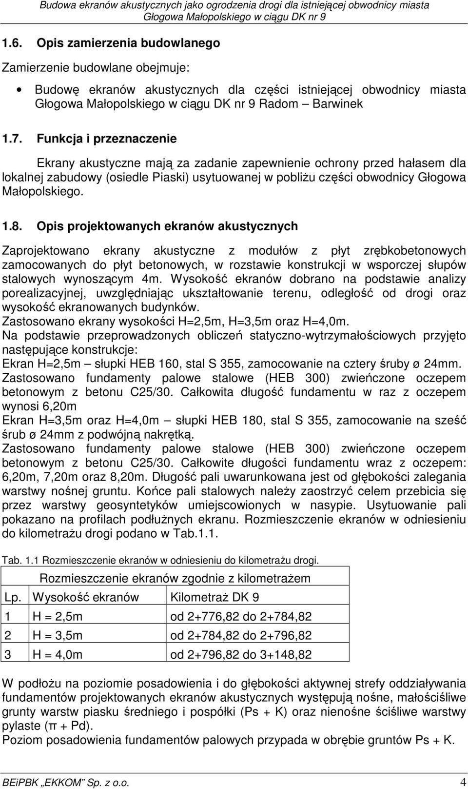 Opis projektowanych ekranów akustycznych Zaprojektowano ekrany akustyczne z modułów z płyt zrębkobetonowych zamocowanych do płyt betonowych, w rozstawie konstrukcji w wsporczej słupów stalowych