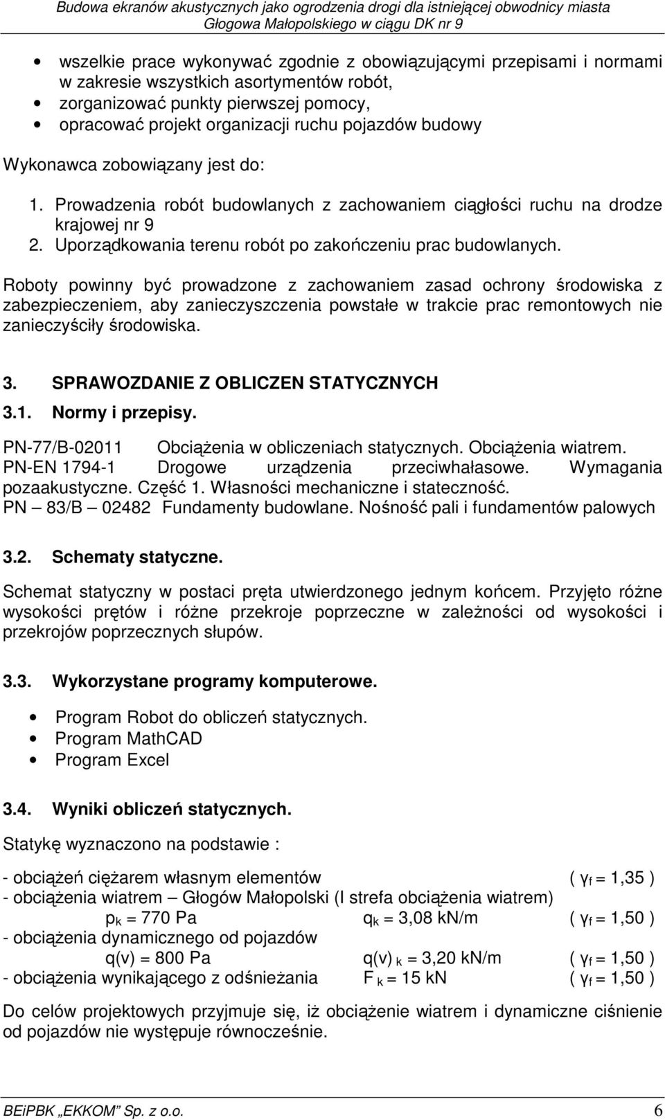 Roboty powinny być prowadzone z zachowaniem zasad ochrony środowiska z zabezpieczeniem, aby zanieczyszczenia powstałe w trakcie prac remontowych nie zanieczyściły środowiska. 3.