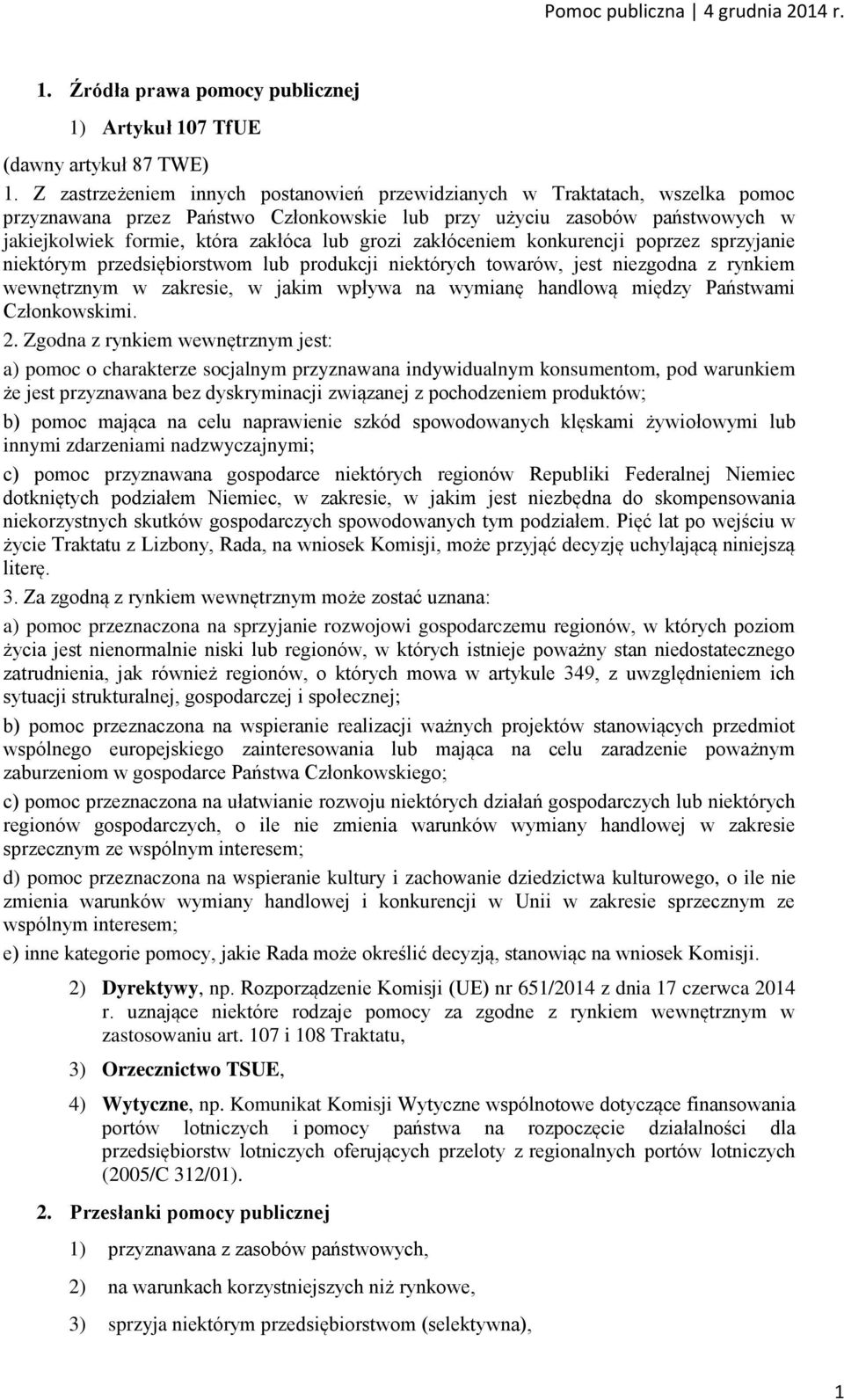 grozi zakłóceniem konkurencji poprzez sprzyjanie niektórym przedsiębiorstwom lub produkcji niektórych towarów, jest niezgodna z rynkiem wewnętrznym w zakresie, w jakim wpływa na wymianę handlową
