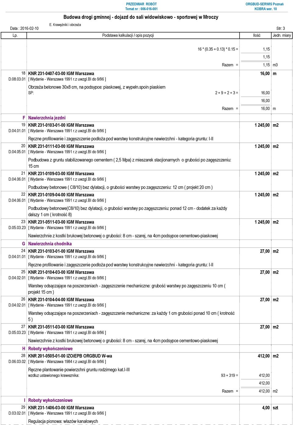 spoin piaskiem SP: 2 + 9 + 2 + 3 = 16,00 F Nawierzchnia jezdni 16,00 Razem = 16,00 m 19 KNR 231-0103-01-00 IGM Warszawa 1 245,00 m2 D.04.01.01 [ Wydanie - Warszawa 1991 r.z uwzgl.