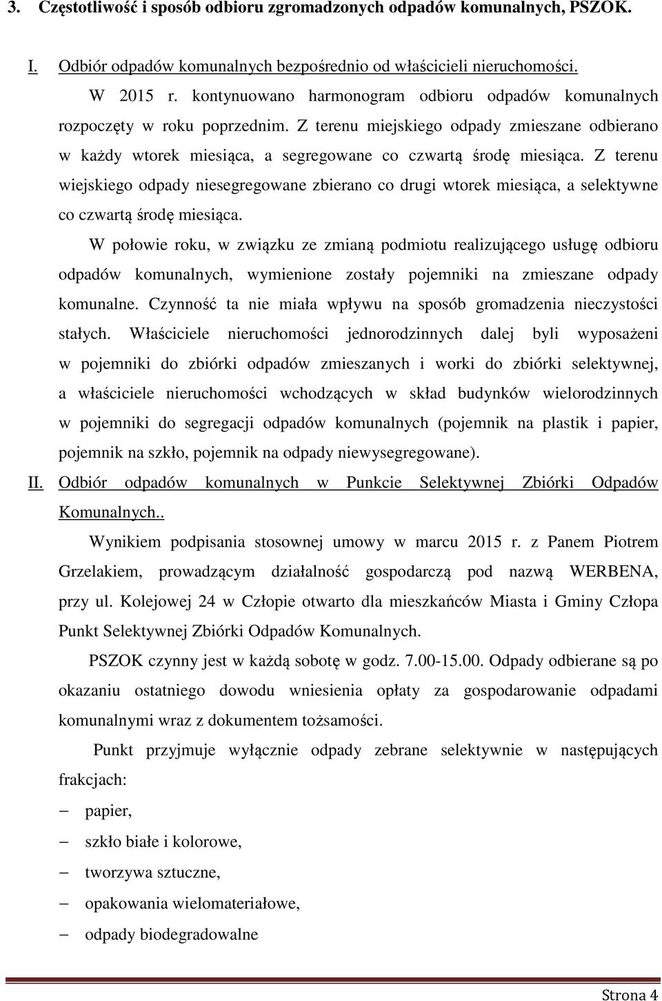 Z terenu wiejskiego odpady niesegregowane zbierano co drugi wtorek miesiąca, a selektywne co czwartą środę miesiąca.