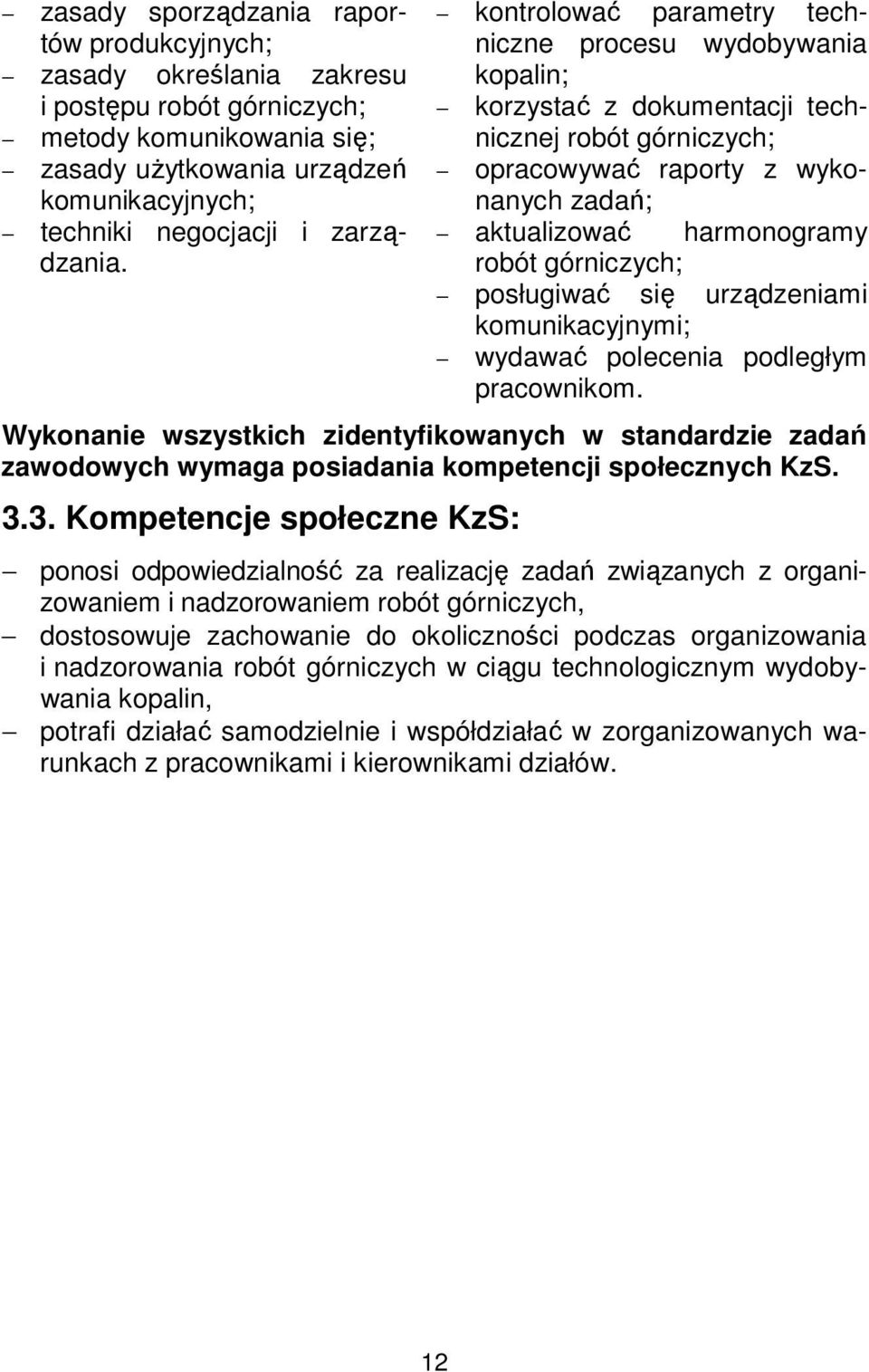 kontrolować parametry techniczne procesu wydobywania kopalin; korzystać z dokumentacji technicznej robót górniczych; opracowywać raporty z wykonanych zadań; aktualizować harmonogramy robót