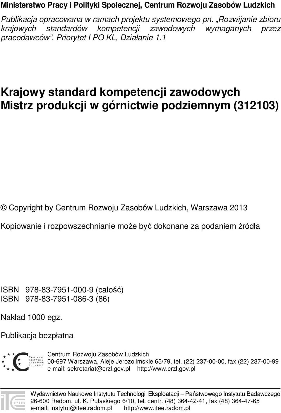 1 Krajowy standard kompetencji zawodowych Mistrz produkcji w górnictwie podziemnym (312103) Copyright by Centrum Rozwoju Zasobów Ludzkich, Warszawa 2013 Kopiowanie i rozpowszechnianie może być
