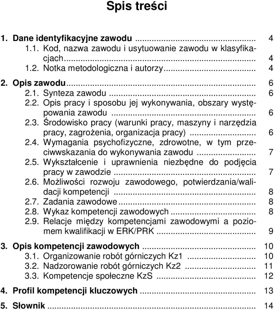 5. Wykształcenie i uprawnienia niezbędne do podjęcia pracy w zawodzie... 7 2.6. Możliwości rozwoju zawodowego, potwierdzania/walidacji kompetencji... 8 2.7. Zadania zawodowe... 8 2.8. Wykaz kompetencji zawodowych.