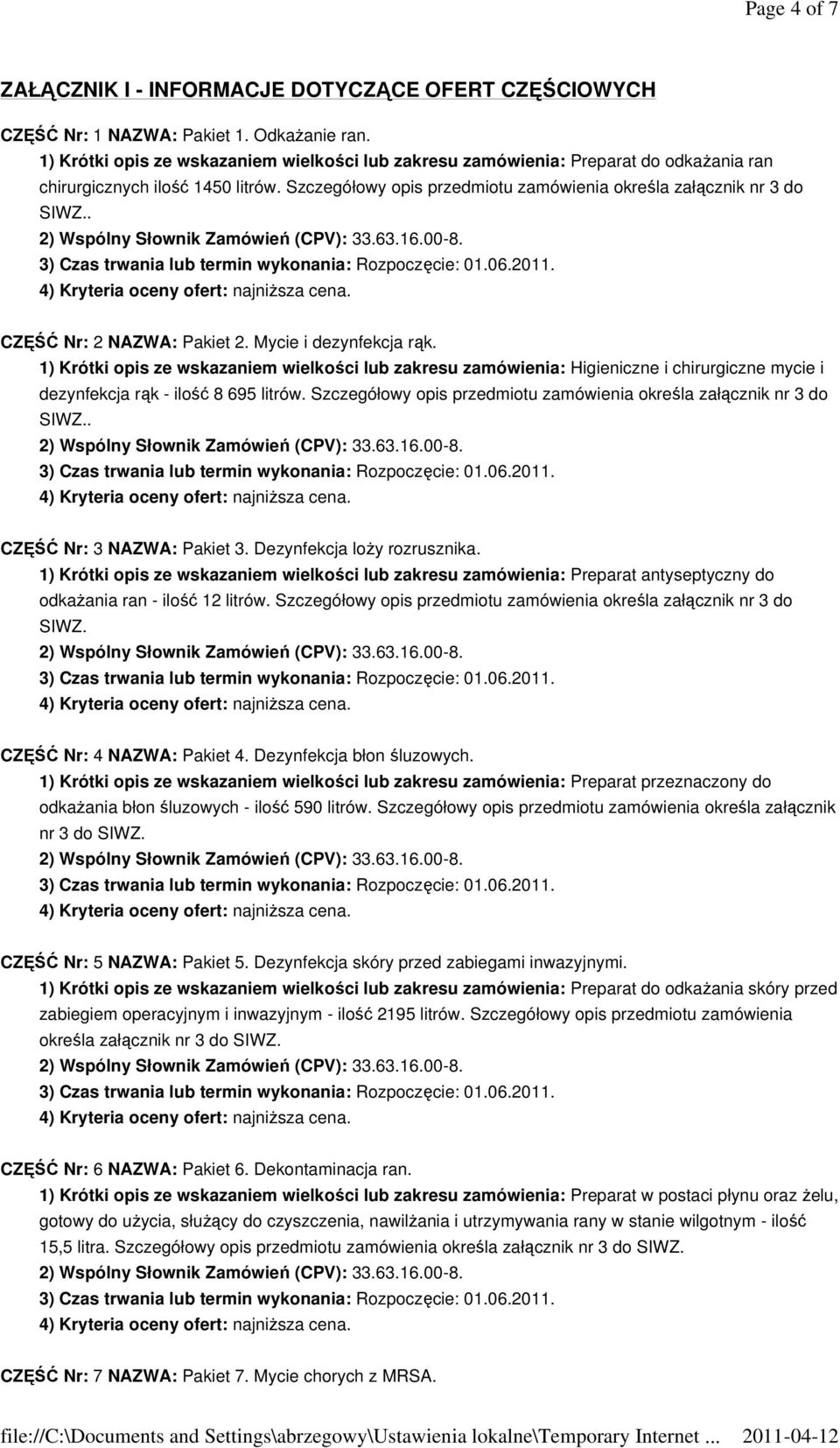 . CZĘŚĆ Nr: 2 NAZWA: Pakiet 2. Mycie i dezynfekcja rąk. 1) Krótki opis ze wskazaniem wielkości lub zakresu zamówienia: Higieniczne i chirurgiczne mycie i dezynfekcja rąk - ilość 8 695 litrów.
