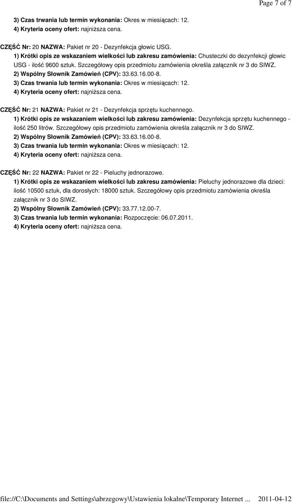 1) Krótki opis ze wskazaniem wielkości lub zakresu zamówienia: Dezynfekcja sprzętu kuchennego - ilość 250 litrów. Szczegółowy opis przedmiotu zamówienia określa załącznik nr 3 do SIWZ.